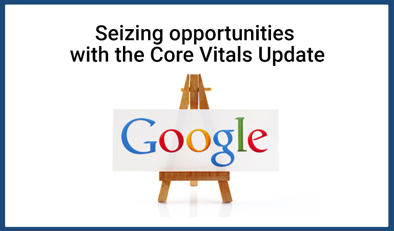 Seizing opportunities with the Core Vitals Update - milestoneinternet.com, Milestone Inc.